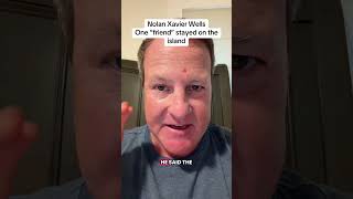 Nolan Xavier Wells one “friend” stayed on the island ￼