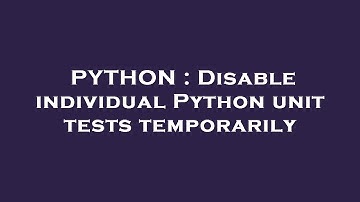 PYTHON : Disable individual Python unit tests temporarily