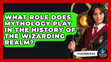 What Role Does Mythology Play in the History of the Wizarding Realm? - The Wizarding Realm
