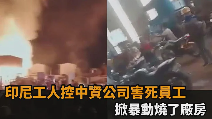 中資公司又出事！印尼工人控工安害死員工　罷工抗議放火燒了廠房－民視新聞 - 天天要聞