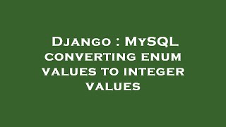Django : MySQL converting enum values to integer values