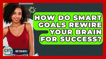 How Do SMART Goals Rewire Your Brain For Success? - CBT for Gen Z