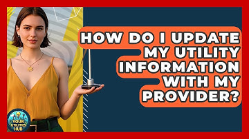 How Do I Update My Utility Information With My Provider? | Your Utilities Hub