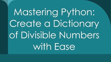 Mastering Python: Create a Dictionary of Divisible Numbers with Ease