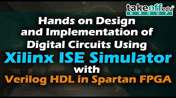 Hands on Design Implementation of Digital circuits Xilinx ISE simulator in Verilog HDL Spartan FPGA