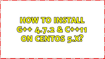 Unix & Linux: How to install g++ 4.7.2 & c++11 on CentOS 5.x? (3 Solutions!!)