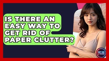 Is There an Easy Way to Get Rid of Paper Clutter? - Get Rid Of Guide