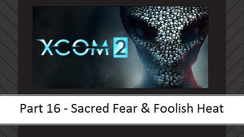 XCOM 2 - Part 16 - Operations Sacred Fear & Foolish Heat