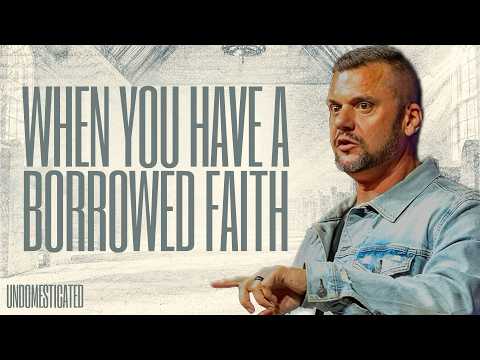 When You Have a Borrowed Faith | Undomesticated