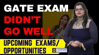 GATE EXAM DIDN'T GO WELL || UPCOMING EXAMS || OPPORTUNITIES || BY CHETNA MAAM