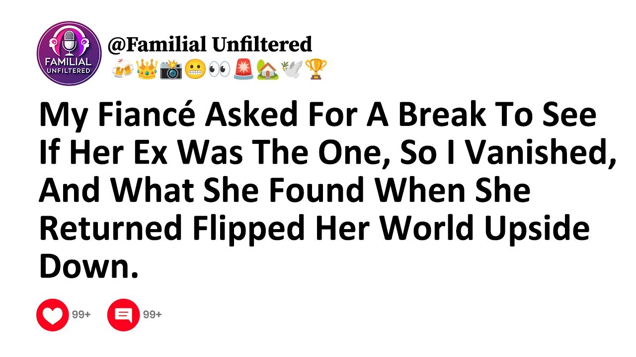 My Fiancé Asked For A Break To See If Her Ex Was The One, So I Vanished, And What She Found When She