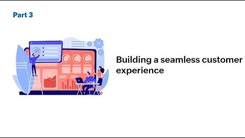 Building a seamless customer experience