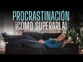 Cómo dejar de aplazar las cosas ¡Supera la procrastinación! - 10 acciones para vencerla