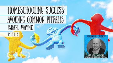 Homeschooling Success: Advice on Avoiding Common Pitfalls - Israel Wayne, Part 3