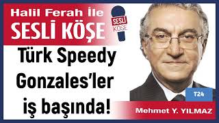 Mehmet Y  Yılmaz: 'Türk Speedy Gonzales'ler iş başında!' 19/05/24 Halil Ferah ile Sesli Köşe