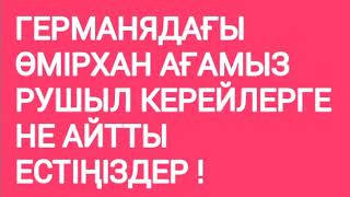 ГЕРМАНЯДАҒЫ ӨМІРХАН АҒАМЫЗ РУШЫЛ КЕРЕЙЛЕРГЕ НЕ АЙТТЫ ЕСТІҢІЗДЕР !