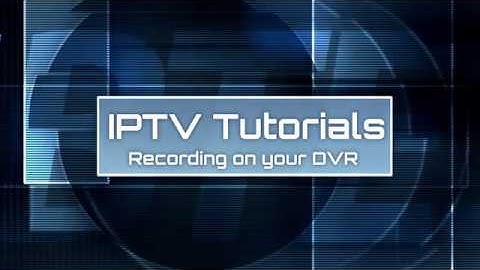 IPTV Tutorial - 07 DVR Scheduling