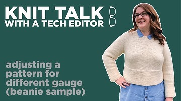 Knit Talk - Ep 07 - Adjusting a Pattern for Different Gauges