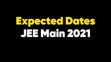 Expected Dates for JEE Main 2021 | Gear Up NOW