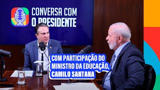 Conversa com o Presidente – Com a participação do Ministro da Educação, Camilo Santana