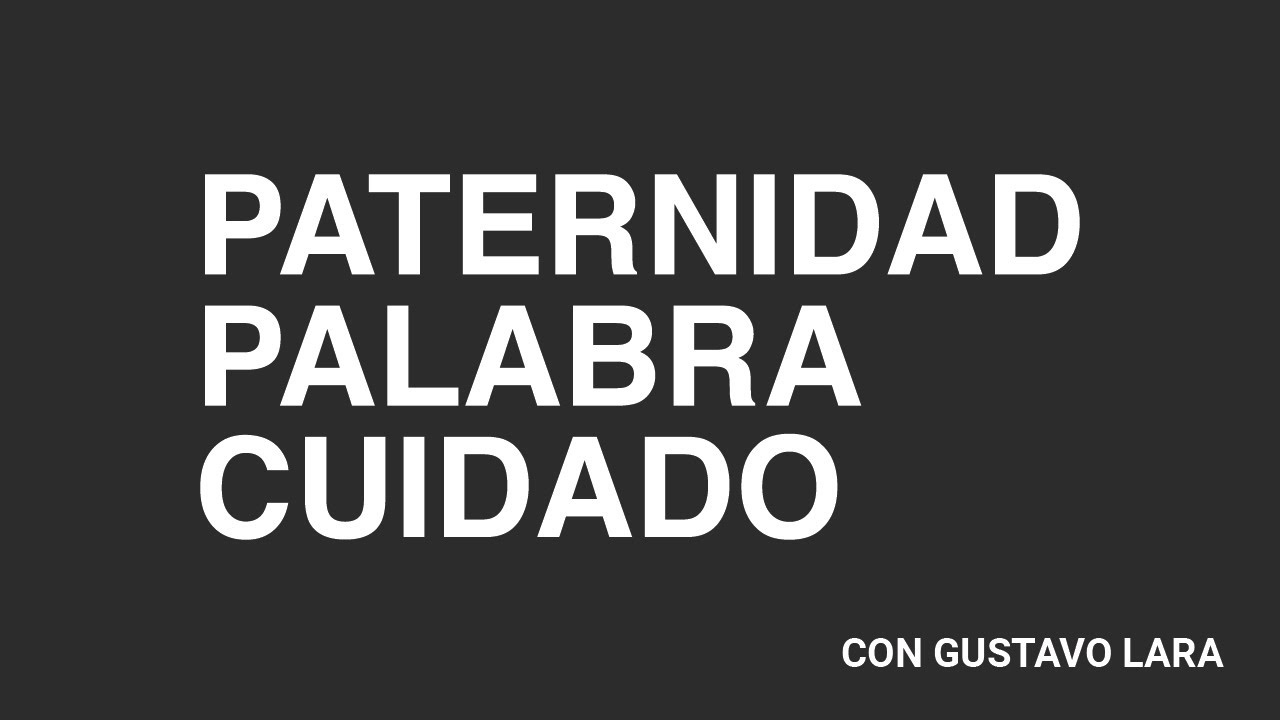 PATERNIDAD - PALABRA - CUIDADO con Gustavo Lara