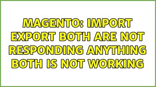 Magento: Import Export both are not responding anything both is not working (2 Solutions!!)