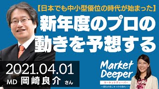 【株式相場・新年度のプロの動きを予測する】日本でも中小型優位の時代が始まった（岡崎良介さん） [マーケットディーパー]
