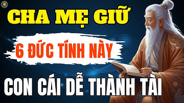 CỔ NHÂN DẠY – PHÚC ĐỨC TẠI MẪU, CHA MẸ GIỮ 6 ĐỨC TÍNH CON CÁI THÀNH TÀI | TRIẾT LÝ SỐNG