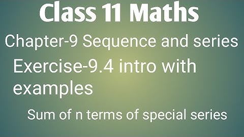 Class 11 maths chapter- 9 Sequences and series: Ex--9.4 intro with examples: sum of special series