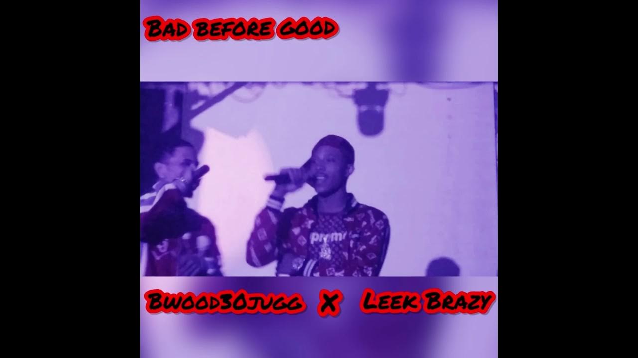 bad-before-good-bwood-30-juggs-x-leek-brazy-youtube