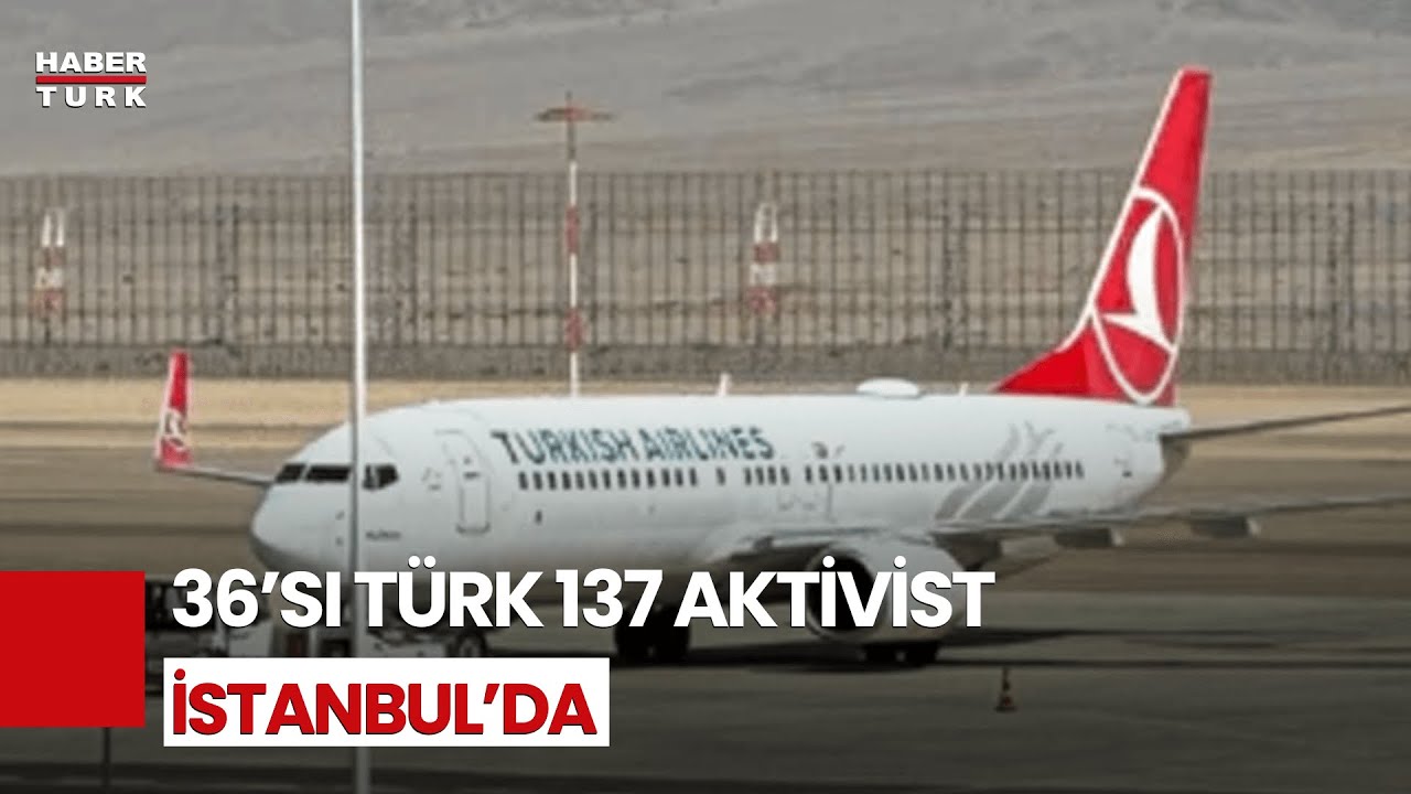 #CANLI - 36'sı Türk 137 Sumud aktivisti THY uçağı ile İstanbul'a getirildi