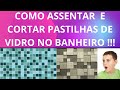 COMO ASSENTAR  E CORTAR PASTILHAS DE VIDRO NO BANHEIRO !!!