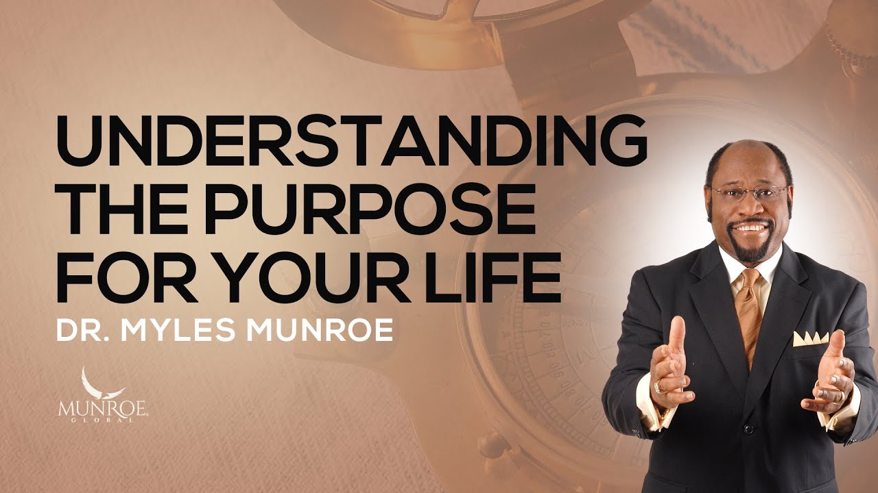 How To Know The Purpose Of Your Life Find Direction With Dr Myles Munroe  MunroeGlobalcom