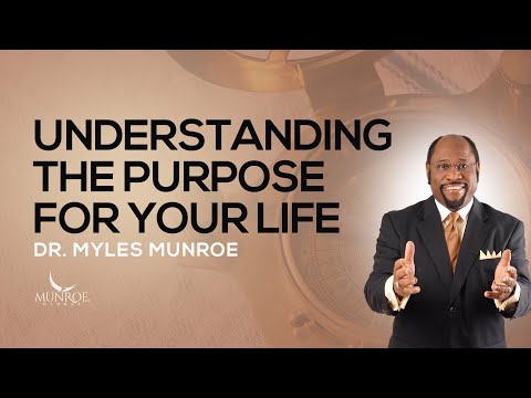Understanding The Purpose For Your Life | Dr. Myles Munroe