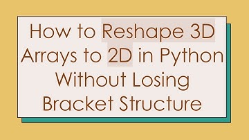 How to Reshape 3D Arrays to 2D in Python Without Losing Bracket Structure