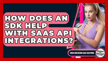 How Does An SDK Help With SaaS API Integrations? - Video And Design Saas Solutions