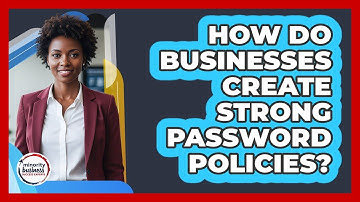 How Do Businesses Create Strong Password Policies?