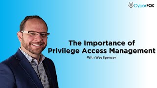 The Importance of Privileged Access Management with Wes Spencer