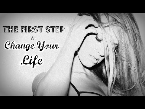 The First Step You Must Take To Change Your Life