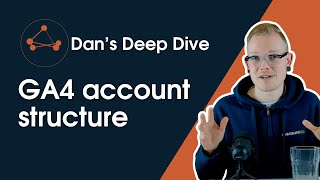 Dan's Deep Dive - GA4 account structure