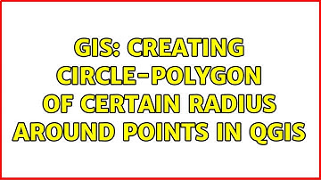 GIS: Creating circle-polygon of certain radius around points in QGIS (2 Solutions!!)