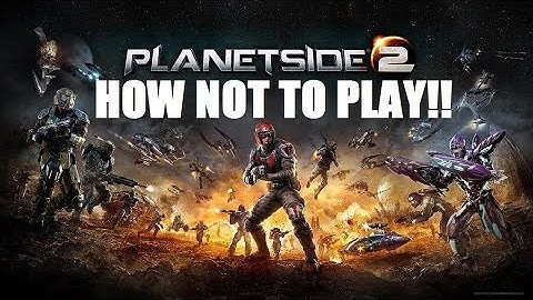 How Not To Play: PlanetSide 2