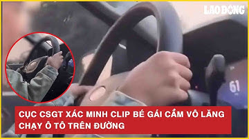 Cục CSGT xác minh clip bé gái cầm vô lăng chạy ô tô trên đường | BLĐ