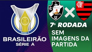 Narração de VASCO X FLAMENGO 7ª Rodada Campeonato Brasileiro- SEM IMAGENS DA PARTIDA