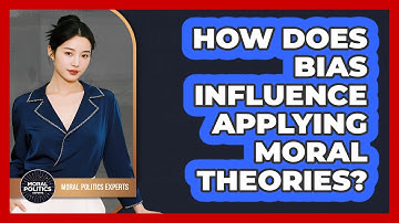 How Does Bias Influence Applying Moral Theories? - Moral Politics Experts