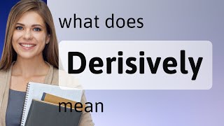 Derisively • what is DERISIVELY definition