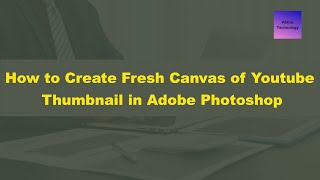 How To Create Fresh Canvas Of Youtube Thumbnail In Adobe Photoshop Abbas Technology