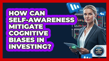 How Can Self-Awareness Mitigate Cognitive Biases In Investing?