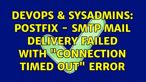 DevOps & SysAdmins: Postfix - SMTP mail delivery failed with "Connection timed out" error