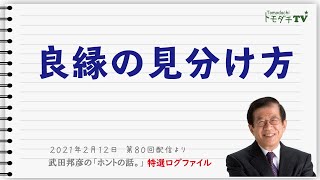 【特選ログファイル】良縁の見分け方　～武田邦彦の「ホントの話。」第80回配信より～